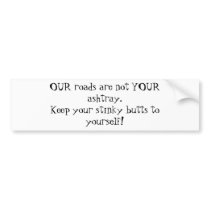 OUR roads are not YOUR ashtray.Keep your stinky... bumper stickers by christinakahn OUR roads are not YOUR ashtray.Keep your stinky... bumper stickers
