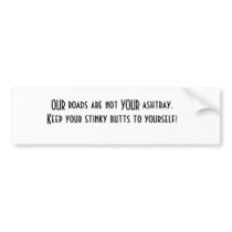 OUR roads are not YOUR ashtray.Keep your stinky... bumper stickers by christinakahn OUR roads are not YOUR ashtray.Keep your stinky... bumper stickers