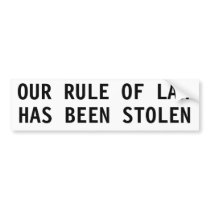 OUR RULE OF LAW HAS BEEN STOLEN BUMPER STICKER