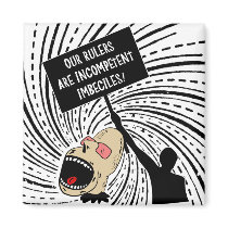 Our rulers are incompetent imbeciles magnets