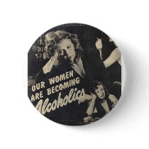 Our women are becoming alcoholics! pinback button