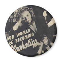 Our women are becoming alcoholics! refrigerator magnets