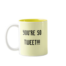 ou're so TWEET!!! mugs by KatAnnette ou're so TWEET!!! mugs