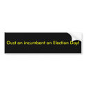 Oust an incumbent on Election Day! bumper stickers
