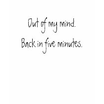 Out of my mind. Back in five minutes. t-shirts