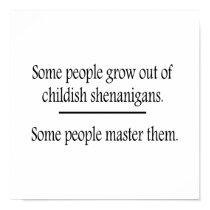 Outgrow Childish Shenanigans Posters