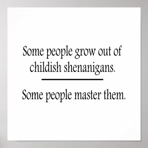 Outgrow Childish Shenanigans Posters