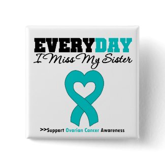 Ovarian Cancer Every Day I Miss My Sister button