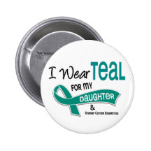 Ovarian Cancer I WEAR TEAL FOR MY DAUGHTER 42 Buttons