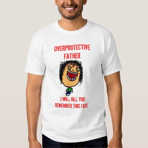 Overprotective Father TShirt Zazzle