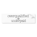 Overqualified And Underpaid bumper stickers by worldsfair Overqualified And Underpaid bumper stickers