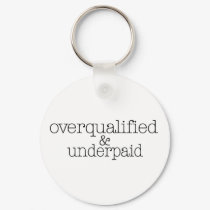 Overqualified And Underpaid keychains by worldsfair Overqualified And Underpaid keychains