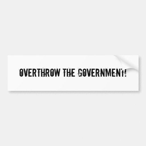 overthrow-the-government-bumper-sticker-zazzle