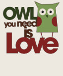 Owl you need is love tshirt