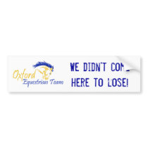 Oxford Equestrians - We didn't come here to lose! bumper stickers by cowgirldee Oxford Equestrians - We didn't come here to lose! bumper stickers