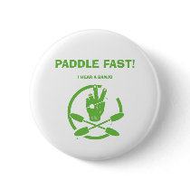 PADDLE FAST!  I HEAR A BANJO buttons