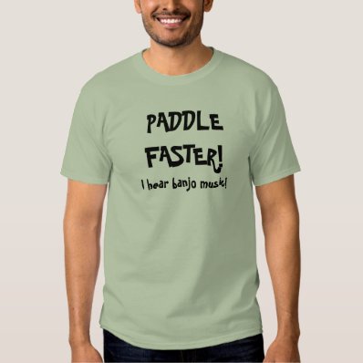 PADDLEFASTER!, I hear banjo music! Shirts