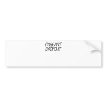 Pageant Dropout Bumper Stickers