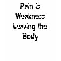 Pain is Weakness Leaving the Body t-shirts