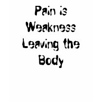 Pain is Weakness Leaving the Body t-shirts