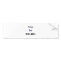 Painters Have Thicker Brushes bumper stickers