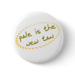 Pale is the new tan buttons