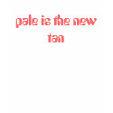 pale is the new tan t-shirts