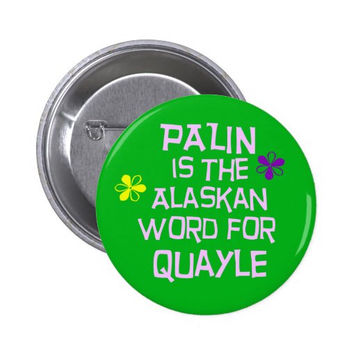 Palin is the Alaskan Word for Quayle Pins