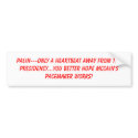 PALIN---only a heartbeat away from the presiden... bumper stickers