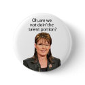 Palin Spoof: Are we not doin' the talent portion? buttons