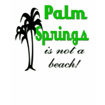 Palm Spring is not a Beach! Womens Shirt by ecogreenbags Palm Spring is not a Beach! Womens Shirt