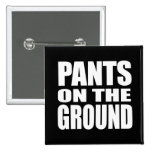 PANTS ON THE GROUND buttons