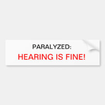 PARALYZED:, HEARING IS FINE! BUMPER STICKER