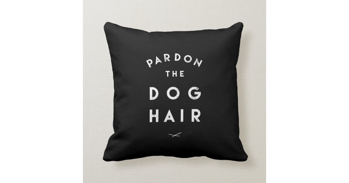 Pardon the Dog Hair Throw Pillow Zazzle