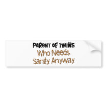 Parent of TWINS Who Needs Sanity Anyhow bumper stickers