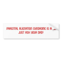 PARENTAL ALIENATION SYNDROME IS REAL.  JUST AS... BUMPER STICKERS