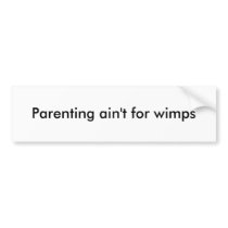 Parenting ain't for wimps bumper stickers by Tachito Parenting ain't for wimps bumper stickers