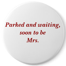 Parked and waiting, soon to be Mrs. buttons by KustomOccasions Parked and waiting, soon to be Mrs. buttons
