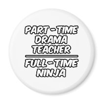Part-Time Drama Teacher...Full-Time Ninja Fridge Magnet