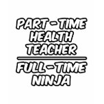 Part-Time Health Teacher...Full-Time Ninja Tshirt