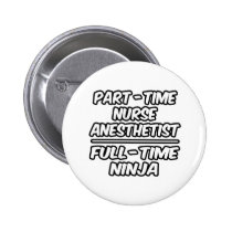 Part-Time Nurse Anesthetist...Full-Time Ninja buttons