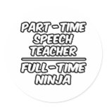 Part-Time Speech Teacher...Full-Time Ninja Round Sticker