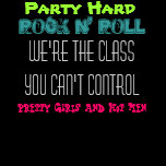 Party Hard, Rock n' Roll, We're the class you c... Shirts