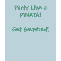 Party Like a PINATA! Get Smashed! t-shirts by marykatedaily Party Like a PINATA! Get Smashed! t-shirts
