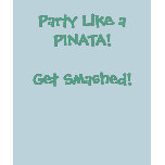 Party Like a PINATA! Get Smashed! t-shirts