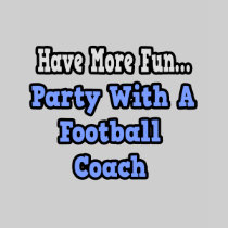 Party With A Football Coach T-shirts