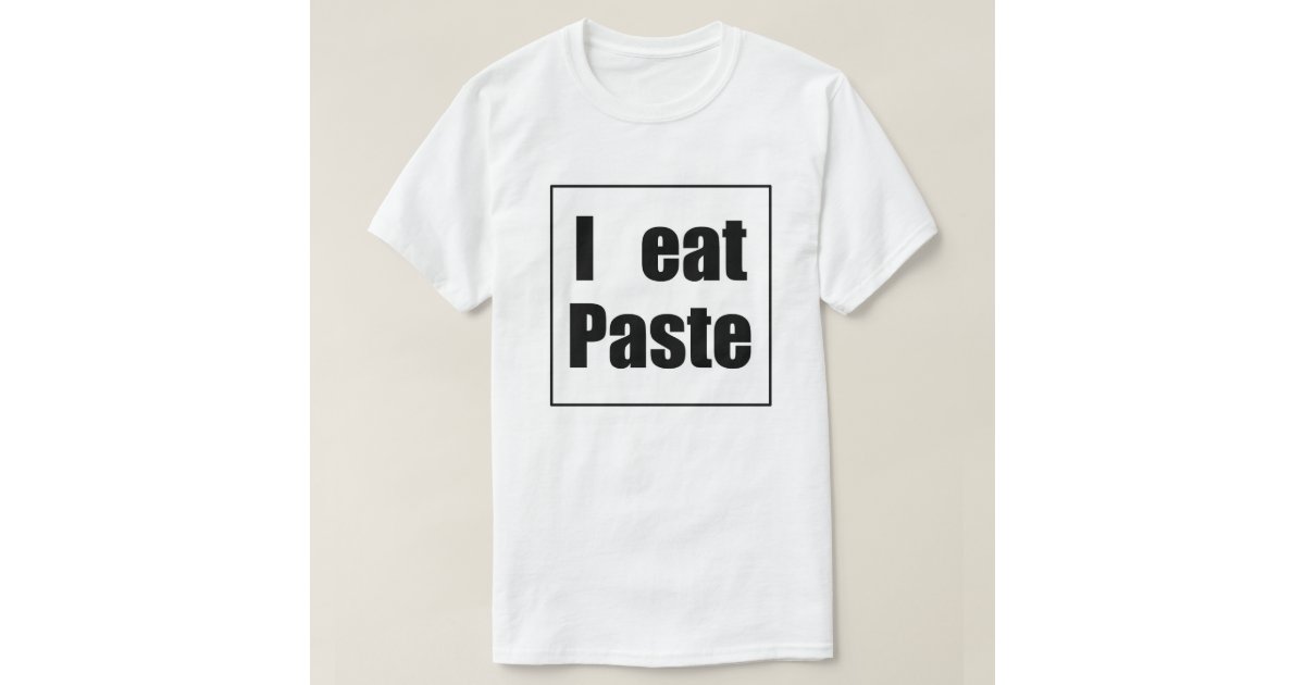 Paste Eater TShirt Zazzle