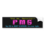 "Pat me, Security!", P M S, Say NO to BODY SCAN... Bumper Sticker