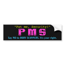 "Pat me, Security!", P M S, Say NO to BODY SCAN... Bumper Sticker