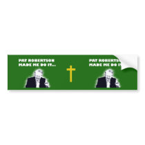 Pat Robertson Made Me Do It Bumper Sticker bumper stickers by ChasingSatanAway Pat Robertson Made Me Do It Bumper Sticker bumper stickers